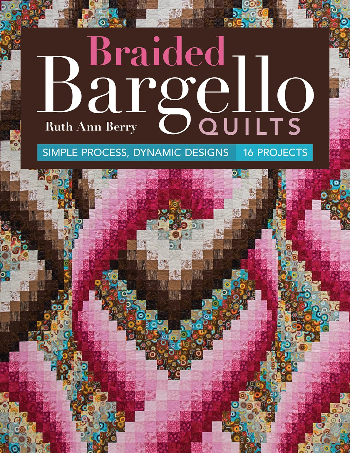 Braided Bargello Quilts -Simple process, dynamic design by Ruth Ann Berry