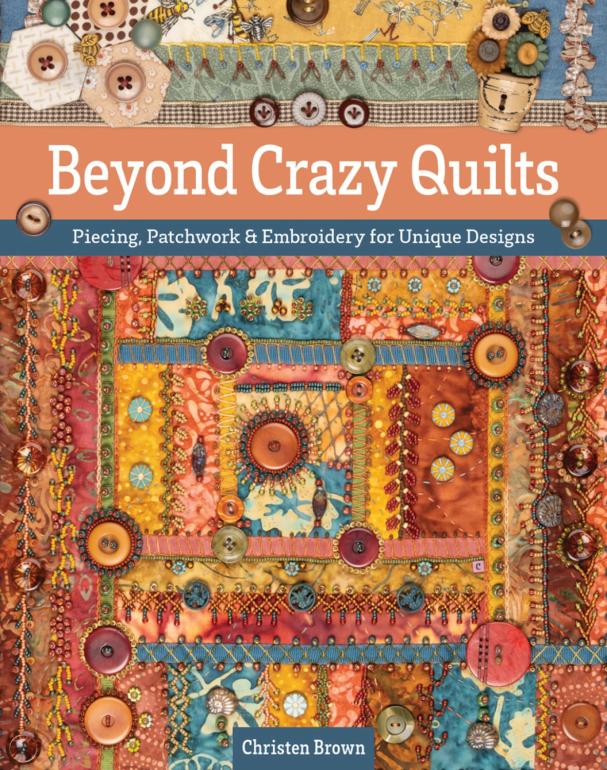 Beyond Crazy Quilts - piecing, patchwork & embroidery - Christen Brown