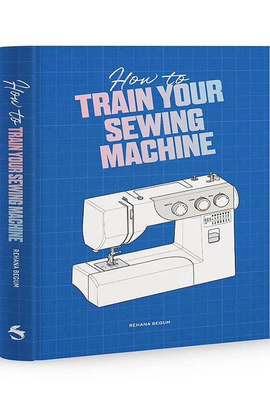 How to train your sewing machine - by Rehana Begum