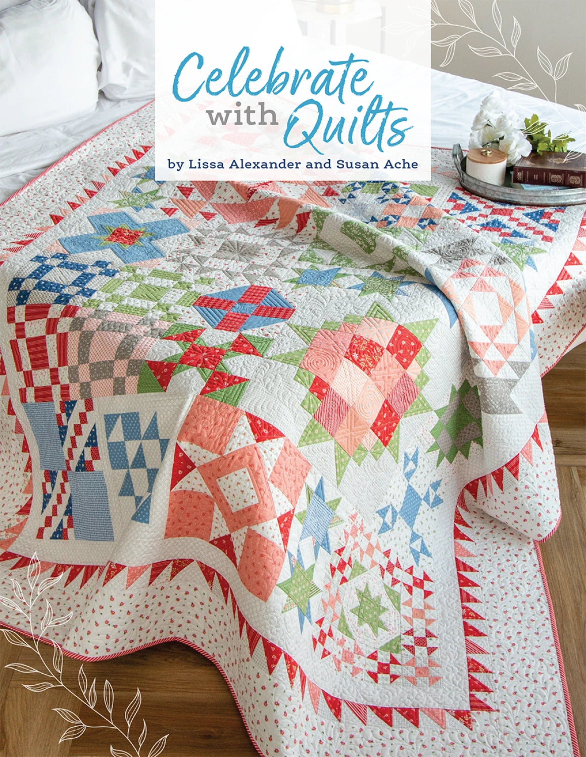 Celebrate with Quilts- blocks & quilts - by Lissa Alexander & Susan Ache