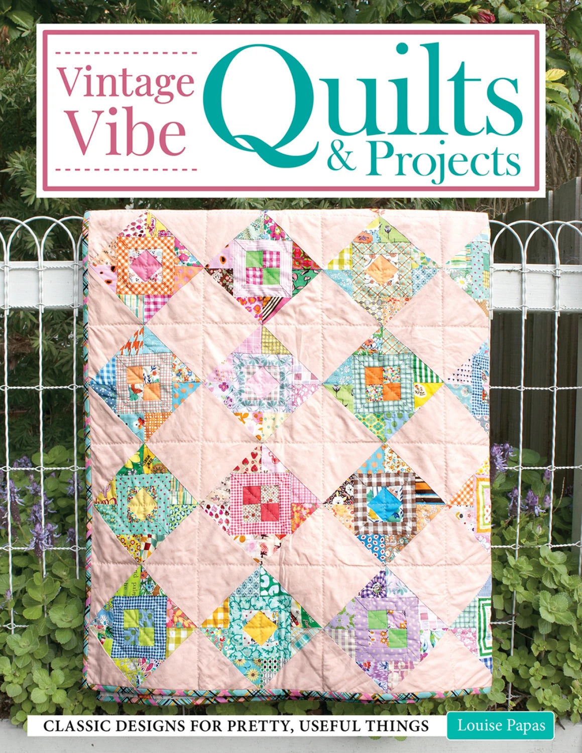 Vintage Vibe Quilts & Projects - Classic Designs- by Louise Papas