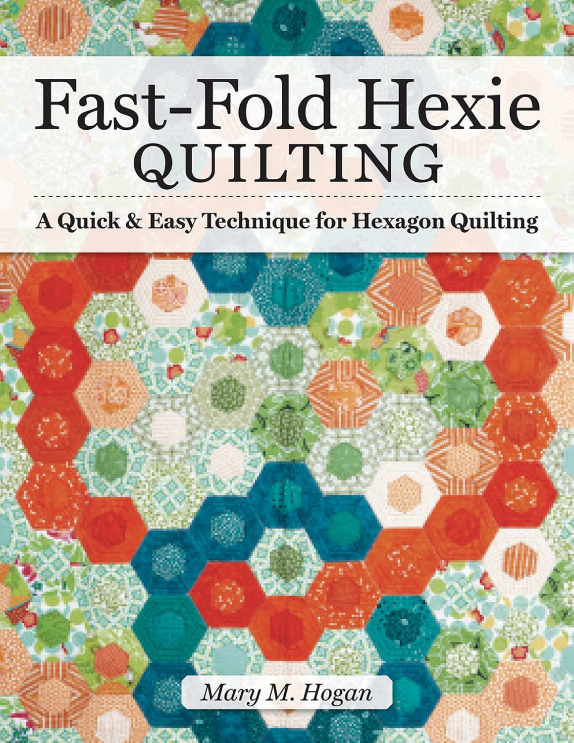 Fast-Fold Hexie Quilting - by Mary Hogan - quick and easy technique for hexagon quilts
